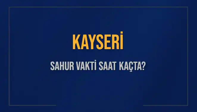Kayseri'de Sahur Vakti: Saat Kaçta, Ne Kadar Kaldı?