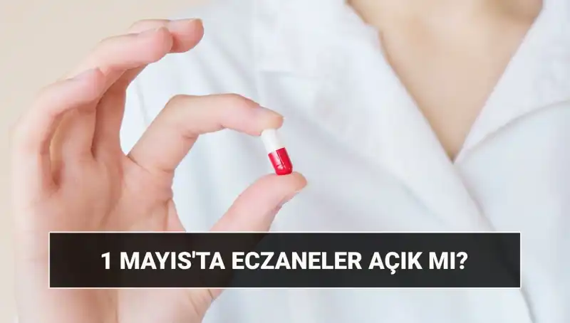 1 Mayıs’ta Eczaneler Açık Mı? Tüm Ayrıntılarıyla Öğrenin