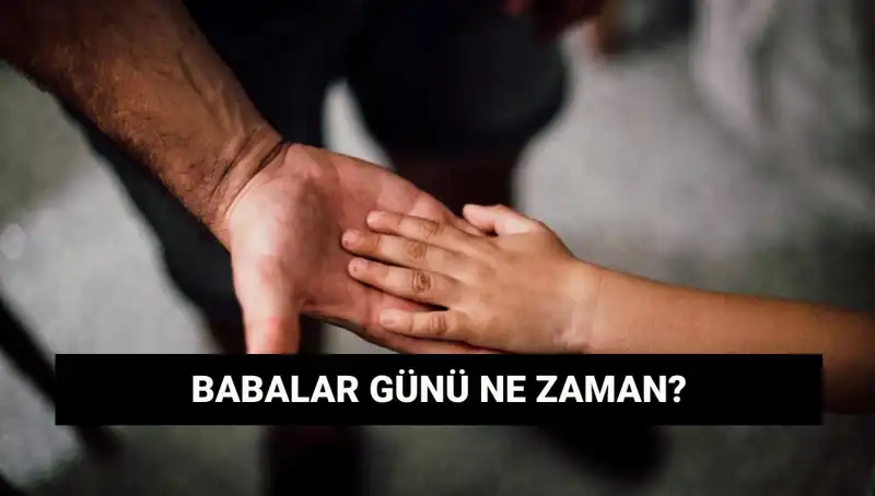 2025 Babalar Günü Ne Zaman? Tarihçesi ve Önemi Hakkında Bilgiler