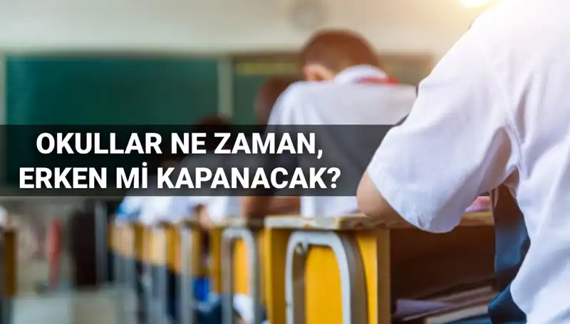 Okullar Ne Zaman Kapanacak? Tarihler Açıklandı!
