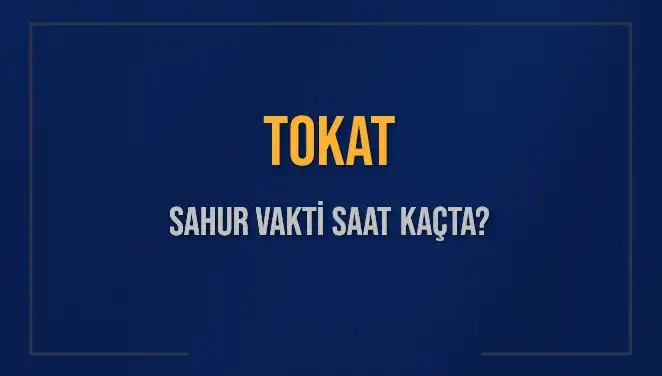 Tokat’ta Sahur Vakti Nedir? Detaylı Saate Göz Atın!